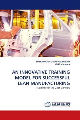 Arunachalam / Ichimura |  AN INNOVATIVE TRAINING MODEL FOR SUCCESSFUL LEAN MANUFACTURING | Buch |  Sack Fachmedien
