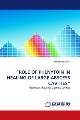 Agarwal |  "ROLE OF PHENYTOIN IN HEALING OF LARGE ABSCESS CAVITIES" | Buch |  Sack Fachmedien