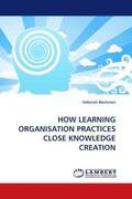 Blackman |  HOW LEARNING ORGANISATION PRACTICES CLOSE KNOWLEDGE CREATION | Buch |  Sack Fachmedien