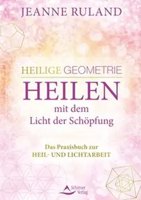 Ruland | Heilige Geometrie - Heilen mit dem Licht der Schöpfung | Buch | 978-3-8434-1483-8 | www.sack.de