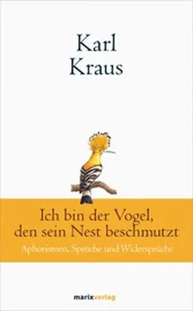 Kraus |  Karl Kraus: Ich bin der Vogel, den sein Nest beschmutzt | eBook | Sack Fachmedien