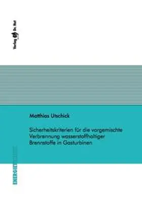 Utschick |  Sicherheitskriterien für die vorgemischte Verbrennung wasserstoffhaltiger Brennstoffe in Gasturbinen | Buch |  Sack Fachmedien