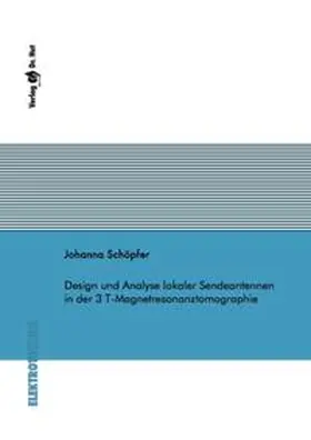 Schöpfer |  Design und Analyse lokaler Sendeantennen in der 3 T-Magnetresonanztomographie | Buch |  Sack Fachmedien