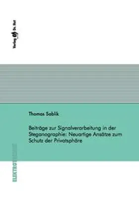 Sablik |  Beiträge zur Signalverarbeitung in der Steganographie: Neuartige Ansätze zum Schutz der Privatsphäre | Buch |  Sack Fachmedien