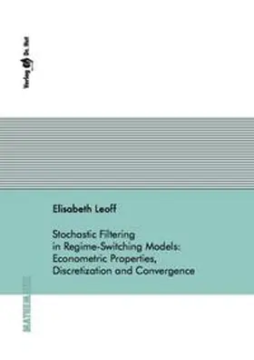 Leoff |  Stochastic Filtering in Regime-Switching Models: Econometric Properties, Discretization and Convergence | Buch |  Sack Fachmedien