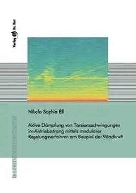 Ell |  Aktive Dämpfung von Torsionsschwingungen im Antriebsstrang mittels modularer Regelungsverfahren am Beispiel der Windkraft | Buch |  Sack Fachmedien