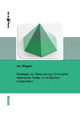 Wagner |  Strategien zur Reduzierung intrinsischer elektrischer Felder in nitridischen Lichtemittern | Buch |  Sack Fachmedien