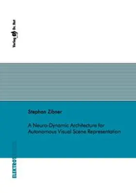 Zibner |  A Neuro-Dynamic Architecture for Autonomous Visual Scene Representation | Buch |  Sack Fachmedien