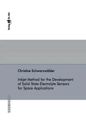 Schwarzwälder |  Inkjet Method for the Development of Solid State Electrolyte Sensors for Space Applications | Buch |  Sack Fachmedien