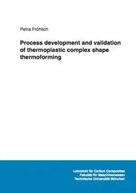 Fröhlich |  Process development and validation of thermoplastic complex shape thermoforming | Buch |  Sack Fachmedien