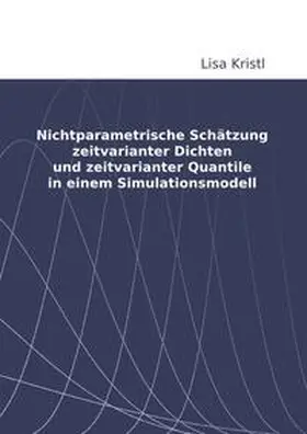 Kristl |  Nichtparametrische Schätzung zeitvarianter Dichten und zeitvarianter Quantile in einem Simulationsmodell | Buch |  Sack Fachmedien