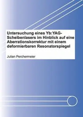Perchermeier |  Untersuchung eines Yb:YAG-Scheibenlasers im Hinblick auf eine Aberrationskorrektur mit einem deformierbaren Resonatorspiegel | Buch |  Sack Fachmedien
