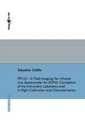 Colditz |  FIFI-LS – A Field-Imaging Far-Infrared Line Spectrometer for SOFIA: Completion of the Instrument, Laboratory and In-flight Calibration and Characterization | Buch |  Sack Fachmedien
