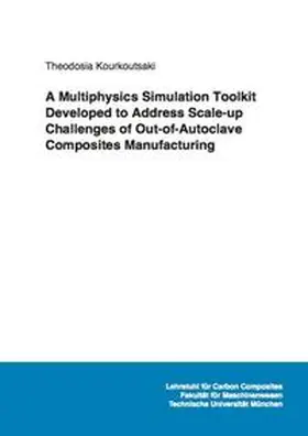Kourkoutsaki |  A Multiphysics Simulation Toolkit Developed to Address Scale-up Challenges of Out-of-Autoclave Composites Manufacturing | Buch |  Sack Fachmedien