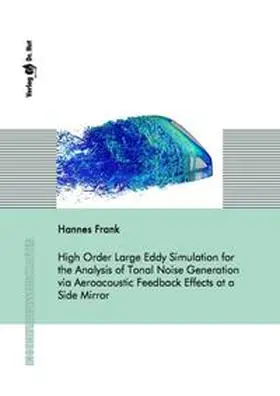 Frank |  High Order Large Eddy Simulation for the Analysis of Tonal Noise Generation via Aeroacoustic Feedback Effects at a Side Mirror | Buch |  Sack Fachmedien