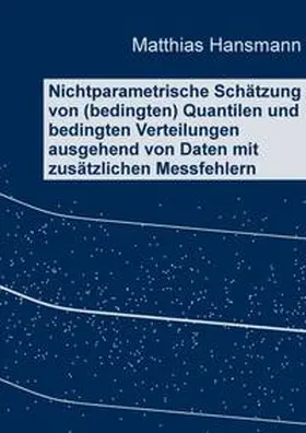 Hansmann |  Nichtparametrische Schätzung von (bedingten) Quantilen und bedingten Verteilungen ausgehend von Daten mit zusätzlichen Messfehlern | Buch |  Sack Fachmedien