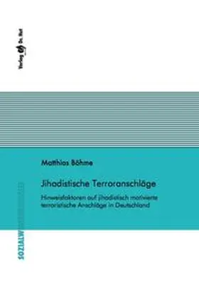 Böhme |  Jihadistische Terroranschläge - Hinweisfaktoren auf jihadistisch motivierte terroristische Anschläge in Deutschland | Buch |  Sack Fachmedien