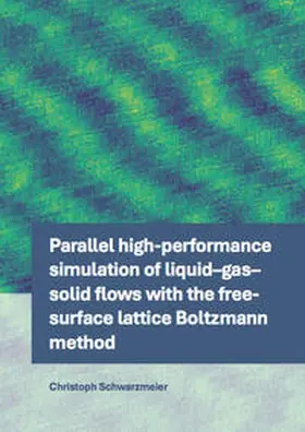 Schwarzmeier |  Parallel high-performance simulation of liquid-gas-solid flows with the free-surface lattice Boltzmann method | Buch |  Sack Fachmedien