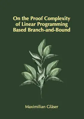 Gläser |  On the Proof Complexity of Linear Programming Based Branch-and-Bound | Buch |  Sack Fachmedien