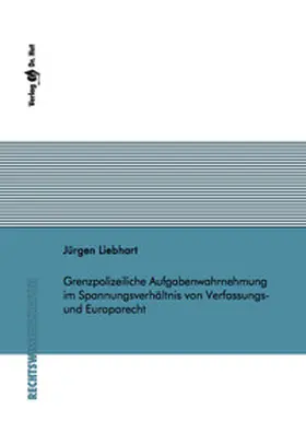 Liebhart |  Grenzpolizeiliche Aufgabenwahrnehmung im Spannungsverhältnis von Verfassungs- und Europarecht | Buch |  Sack Fachmedien