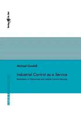 Gundall | Industrial Control as a Service: Realization of Networked and Mobile Control Services | Buch | 978-3-8439-5685-7 | www.sack.de