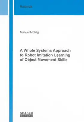Mühlig |  A Whole Systems Approach to Robot Imitation Learning of Object Movement Skills | Buch |  Sack Fachmedien