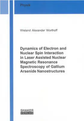 Worthoff |  Dynamics of Electron and Nuclear Spin Interaction in Laser Assisted Nuclear Magnetic Resonance Spectroscopy of Gallium Arsenide Nanostructures | Buch |  Sack Fachmedien