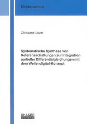 Leuer |  Systematische Synthese von Referenzschaltungen zur Integration partieller Differentialgleichungen mit dem Wellendigital-Konzept | Buch |  Sack Fachmedien