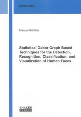 Günther |  Statistical Gabor Graph Based Techniques for the Detection, Recognition, Classification, and Visualization of Human Faces | Buch |  Sack Fachmedien