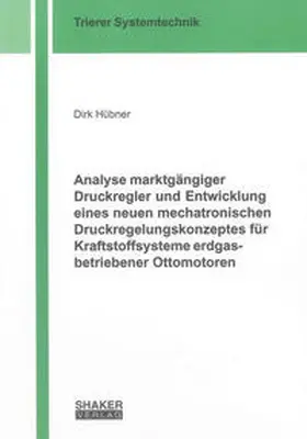 Hübner |  Analyse marktgängiger Druckregler und Entwicklung eines neuen mechatronischen Druckregelungskonzeptes für Kraftstoffsysteme erdgasbetriebener Ottomotoren | Buch |  Sack Fachmedien
