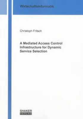 Fritsch |  A Mediated Access Control Infrastructure for Dynamic Service Selection | Buch |  Sack Fachmedien