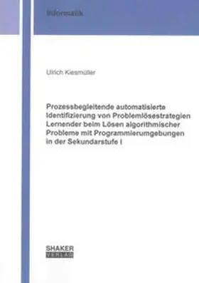 Kiesmüller |  Prozessbegleitende automatisierte Identifizierung von Problemlösestrategien Lernender beim Lösen algorithmischer Probleme mit Programmierumgebungen in der Sekundarstufe I | Buch |  Sack Fachmedien