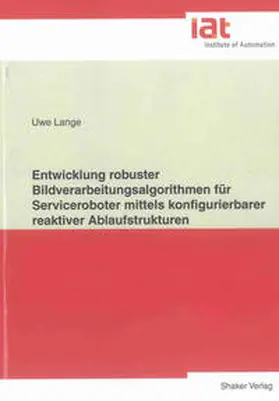 Lange |  Entwicklung robuster Bildverarbeitungsalgorithmen für Serviceroboter mittels konfigurierbarer reaktiver Ablaufstrukturen | Buch |  Sack Fachmedien