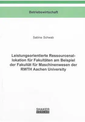 Schwab |  Leistungsorientierte Ressourcenallokation für Fakultäten am Beispiel der Fakultät für Maschinenwesen der RWTH Aachen University | Buch |  Sack Fachmedien