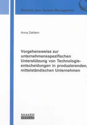 Dahlem |  Vorgehensweise zur unternehmensspezifischen Unterstützung von Technologieentscheidungen in produzierenden, mittelständischen Unternehmen | Buch |  Sack Fachmedien