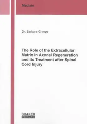 Grimpe |  The Role of the Extracellular Matrix in Axonal Regeneration and its Treatment after Spinal Cord Injury | Buch |  Sack Fachmedien