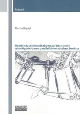 Riedel |  Flexible Bauteilhandhabung auf Basis einer rekonfigurierbaren parallelkinematischen Struktur | Buch |  Sack Fachmedien