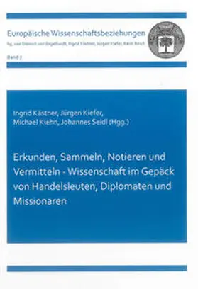 Kästner / Kiefer / Kiehn |  Erkunden, Sammeln, Notieren und Vermitteln - Wissenschaft im Gepäck von Handelsleuten, Diplomaten und Missionaren | Buch |  Sack Fachmedien