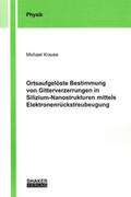 Krause |  Ortsaufgelöste Bestimmung von Gitterverzerrungen in Silizium-Nanostrukturen mittels Elektronenrückstreubeugung | Buch |  Sack Fachmedien