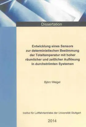 Weigel |  Entwicklung eines Sensors zur deterministischen Bestimmung der Totaltemperatur mit hoher räumlicher und zeitlicher Auflösung in durchströmten Systemen | Buch |  Sack Fachmedien