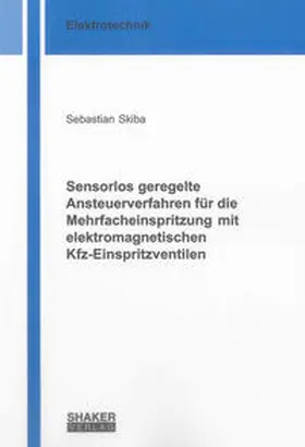 Skiba |  Sensorlos geregelte Ansteuerverfahren für die Mehrfacheinspritzung mit elektromagnetischen Kfz-Einspritzventilen | Buch |  Sack Fachmedien
