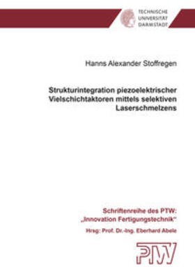 Stoffregen |  Strukturintegration piezoelektrischer Vielschichtaktoren mittels selektiven Laserschmelzens | Buch |  Sack Fachmedien
