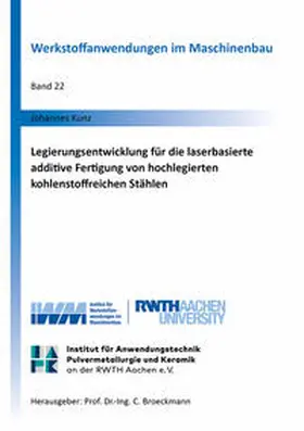 Kunz |  Legierungsentwicklung für die laserbasierte additive Fertigung von hochlegierten kohlenstoffreichen Stählen | Buch |  Sack Fachmedien