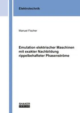 Fischer |  Emulation elektrischer Maschinen mit exakter Nachbildung rippelbehafteter Phasenströme | Buch |  Sack Fachmedien