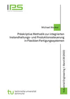 Wocker |  Präskriptive Methodik zur integrierten Instandhaltungs- und Produktionssteuerung in Flexiblen Fertigungssystemen | Buch |  Sack Fachmedien