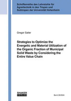 Sailer |  Strategies to Optimize the Energetic and Material Utilization of the Organic Fraction of Municipal Solid Waste by Considering the Entire Value Chain | Buch |  Sack Fachmedien
