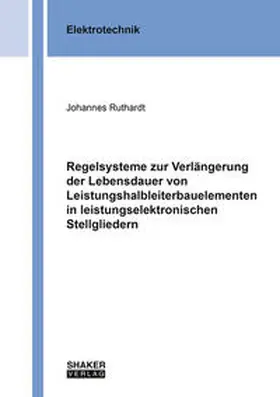 Ruthardt |  Regelsysteme zur Verlängerung der Lebensdauer von Leistungshalbleiterbauelementen in leistungselektronischen Stellgliedern | Buch |  Sack Fachmedien
