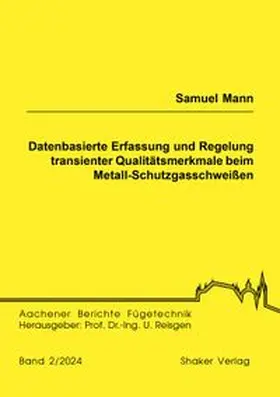 Mann |  Datenbasierte Erfassung und Regelung transienter Qualitätsmerkmale beim Metall-Schutzgasschweißen | Buch |  Sack Fachmedien