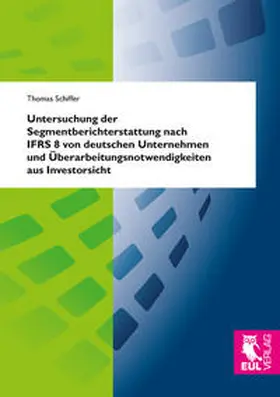 Schiffer |  Untersuchung der Segmentberichterstattung nach IFRS 8 von deutschen Unternehmen und Überarbeitungsnotwendigkeiten aus Investorsicht | Buch |  Sack Fachmedien