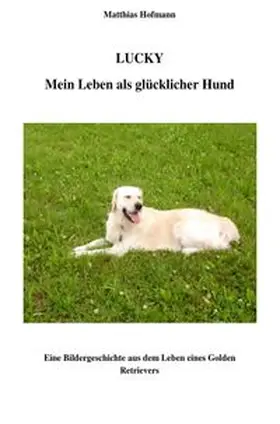 Hofmann | Lucky - Mein Leben als glücklicher Hund | Buch | 978-3-8442-3613-2 | www.sack.de